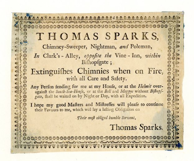 Ein Blatt mit der Aufschrift "Thomas Sparks, Kaminfeger, Nachtmann und Polenmann, in Clark's Alley, gegenüber dem Vine-Inn, innerhalb von Bishopsgate, löscht Kamine, wenn sie brennen, mit aller Sorgfalt und Sicherheit" darauf geschrieben.